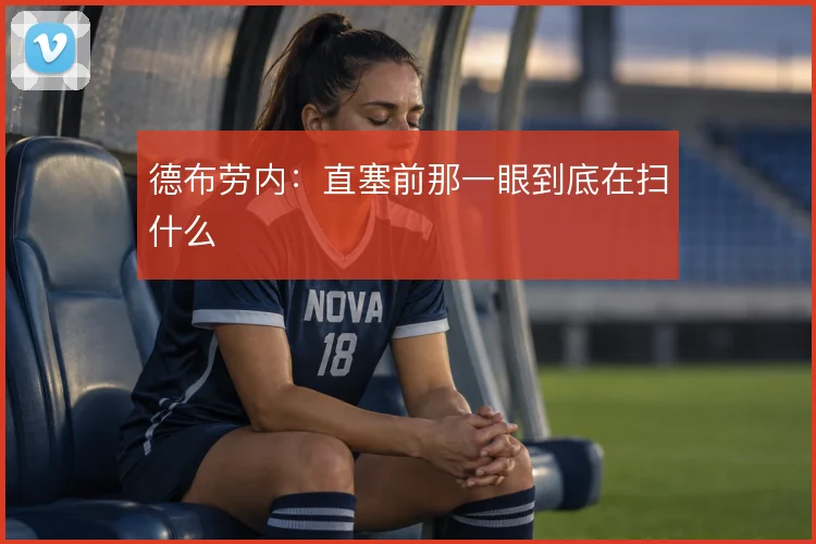 德布劳内：直塞前那一眼到底在扫什么