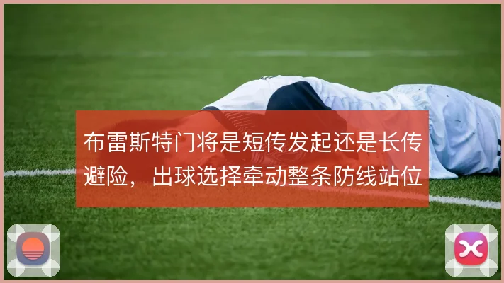 布雷斯特门将是短传发起还是长传避险，出球选择牵动整条防线站位