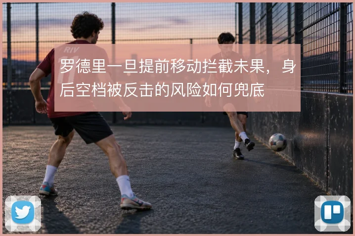 罗德里一旦提前移动拦截未果，身后空档被反击的风险如何兜底