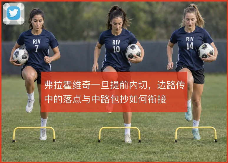 弗拉霍维奇一旦提前内切，边路传中的落点与中路包抄如何衔接