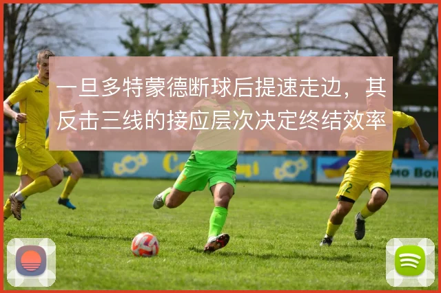 一旦多特蒙德断球后提速走边，其反击三线的接应层次决定终结效率