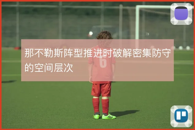 那不勒斯阵型推进时破解密集防守的空间层次